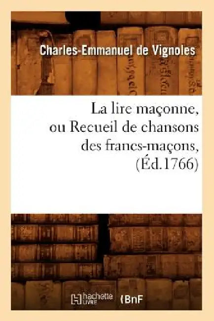 La Lire Maçonne, Ou Recueil de Chansons Des Francs-Maçons, (Éd.1766) by Charles-Emmanuel de Vignoles