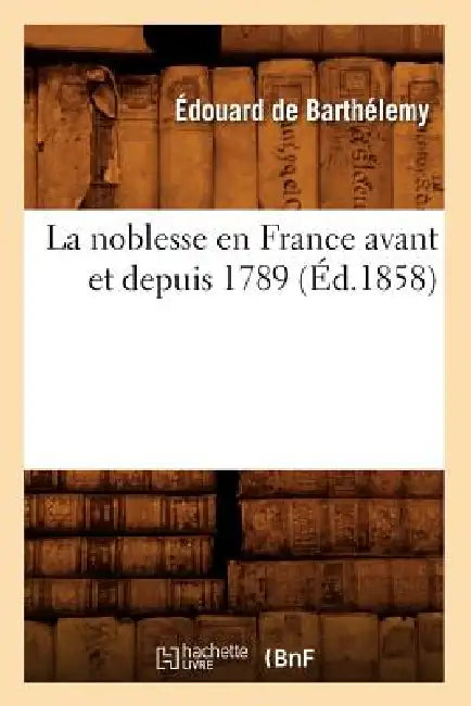 La Noblesse En France Avant Et Depuis 1789 (Éd.1858) by Édouard de Barthélemy