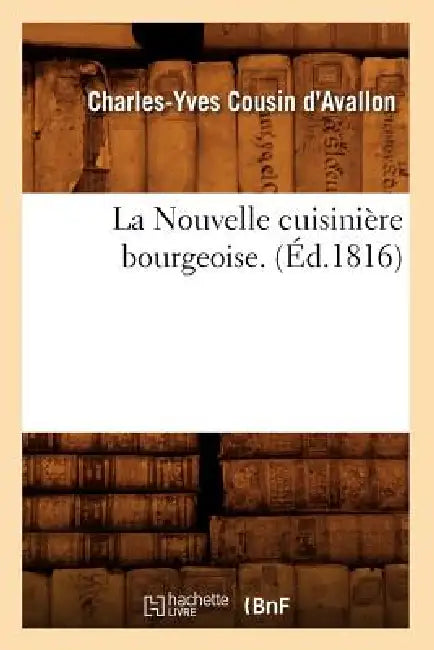 La Nouvelle Cuisinière Bourgeoise. (Éd.1816) by Charles-Yves Cousin d'Avallon
