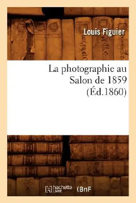 La Photographie Au Salon de 1859 (Éd.1860) by Louis Figuier