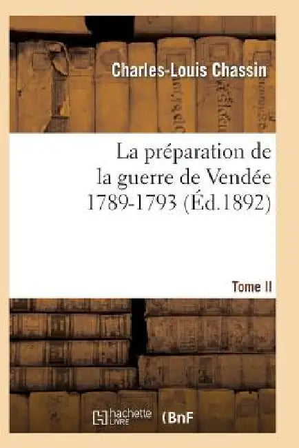 La Préparation de la Guerre de Vendée, 1789-1793. Tome 2 (Éd.1892) by Charles-Louis Chassin