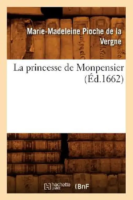 La Princesse de Monpensier (Éd.1662) by Marie-Madeleine Pioche de la Vergne