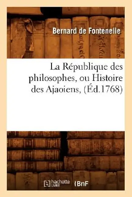 La République Des Philosophes, Ou Histoire Des Ajaoiens, (Éd.1768) by Bernard de Fontenelle