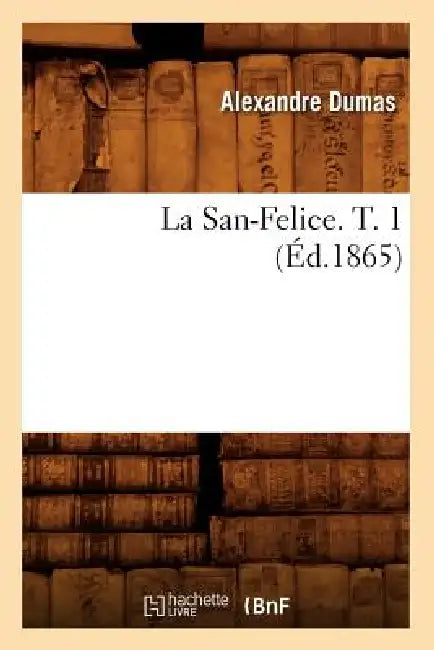 La San-Felice. T. 1 (Éd.1865) by Alexandre Dumas