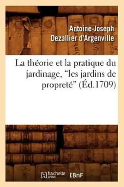La Théorie Et La Pratique Du Jardinage, Les Jardins de Propreté (Ed.1709) by Antoine-Joseph Dezallier d'Argenville