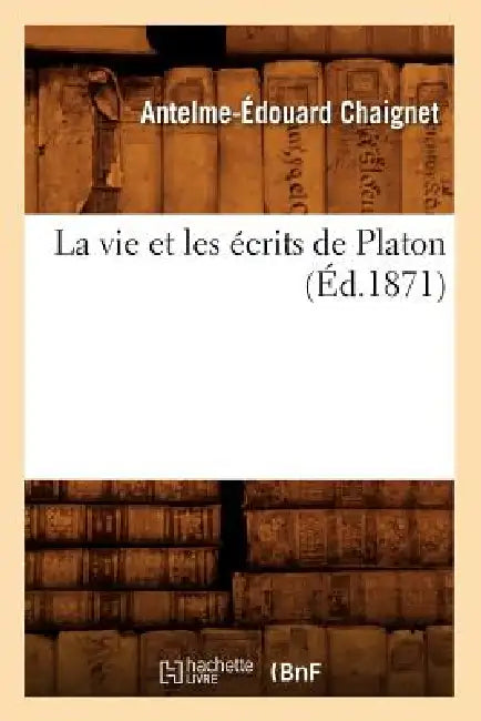 La Vie Et Les Écrits de Platon (Éd.1871) by Antelme-Édouard Chaignet