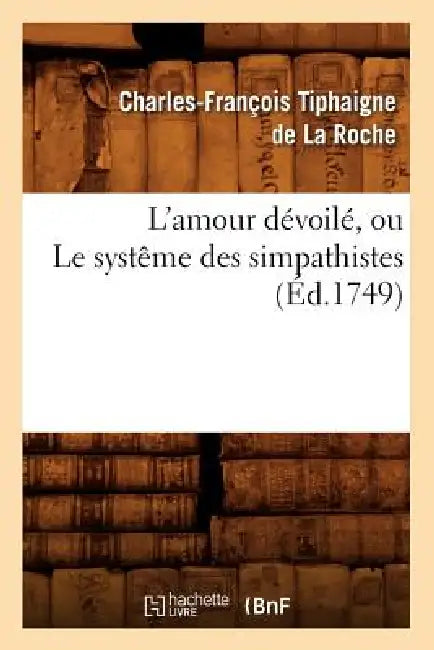 L'Amour Dévoilé, Ou Le Systême Des Simpathistes, (Éd.1749) by Tiphaigne de la Roche C. F.