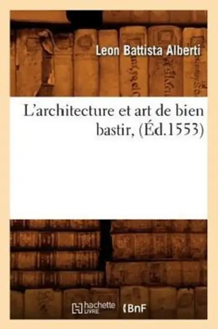 L'Architecture Et Art de Bien Bastir, (Éd.1553) by Leon Battista Alberti