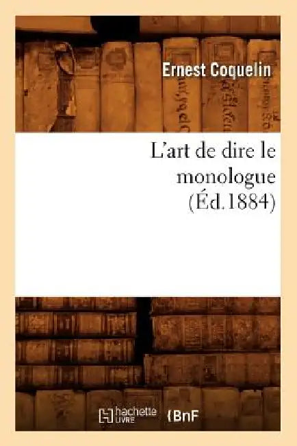 L'Art de Dire Le Monologue (Éd.1884) by Ernest Coquelin