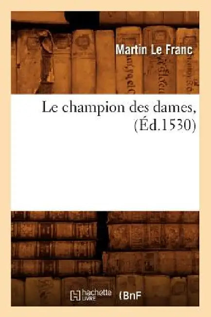 Le Champion Des Dames, (Éd.1530) by Martin Le Franc