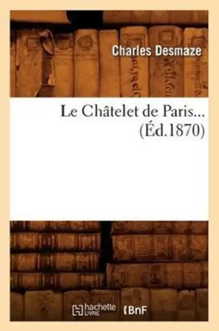 Le Châtelet de Paris (Éd.1870) by Sans Auteur