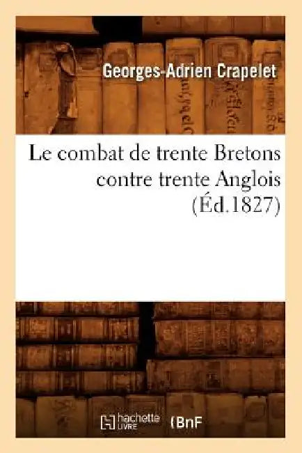 Le Combat de Trente Bretons Contre Trente Anglois, (Éd.1827) by Sans Auteur