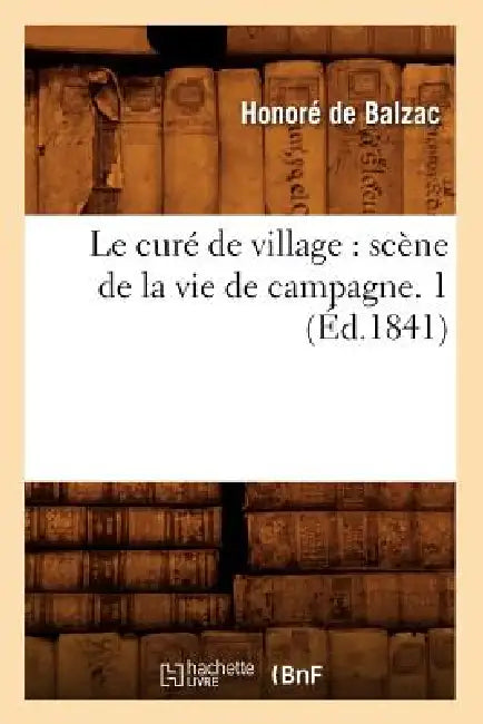 Le curé de village: scène de la vie de campagne. 1 (Éd.1841) by Honoré de Balzac