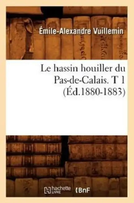 Le Hassin Houiller Du Pas-De-Calais. T 1 (Éd.1880-1883) by Émile-Alexandre Vuillemin