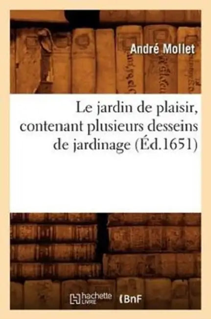 Le Jardin de Plaisir, Contenant Plusieurs Desseins de Jardinage, (Éd.1651) by André Mollet