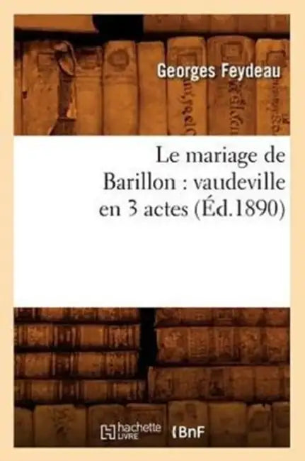 Le Mariage de Barillon: Vaudeville En 3 Actes (Éd.1890) by Georges Feydeau