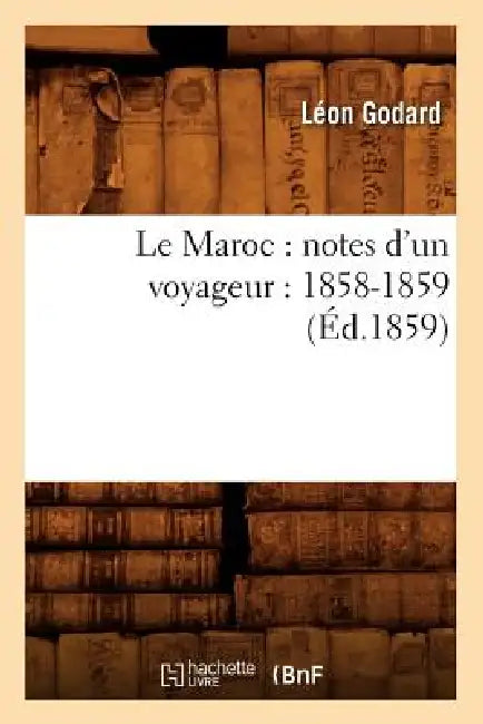 Le Maroc: Notes d'Un Voyageur: 1858-1859 (Éd.1859) by Léon Godard