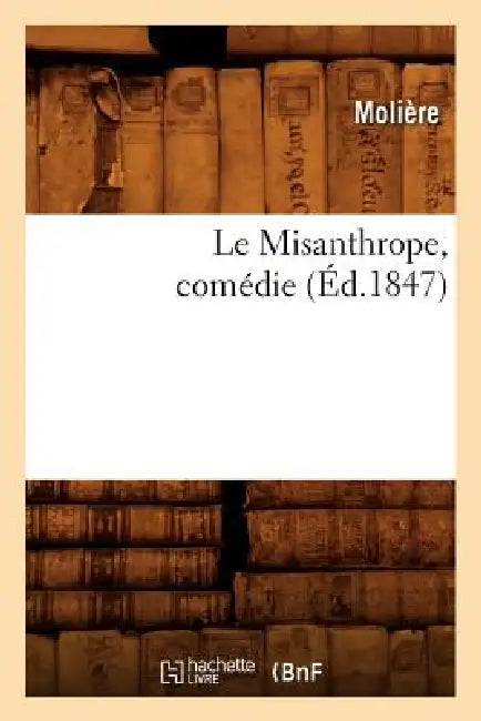 Le Misanthrope, Comédie, (Éd.1847) by Molière