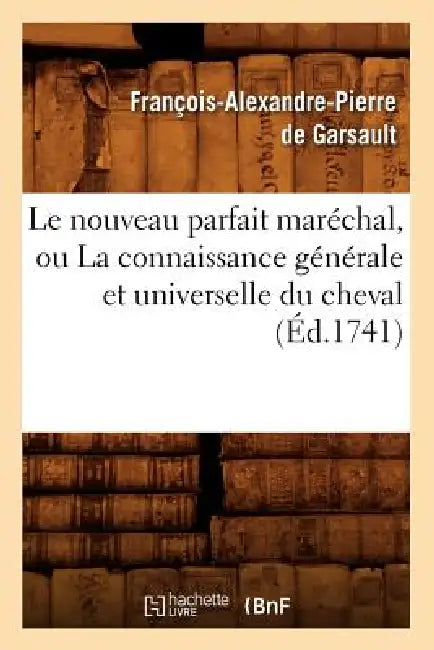 Le Nouveau Parfait Maréchal, Ou La Connaissance Générale Et Universelle Du Cheval (Éd.1741) by François-Alexandre Pierre de Garsault