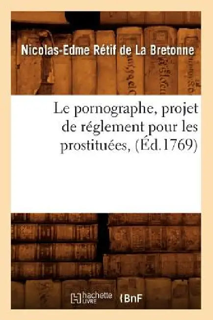 Le pornographe, projet de réglement pour les prostituées, (Éd.1769) by Nicolas-Edme Rétif de la Bretonne