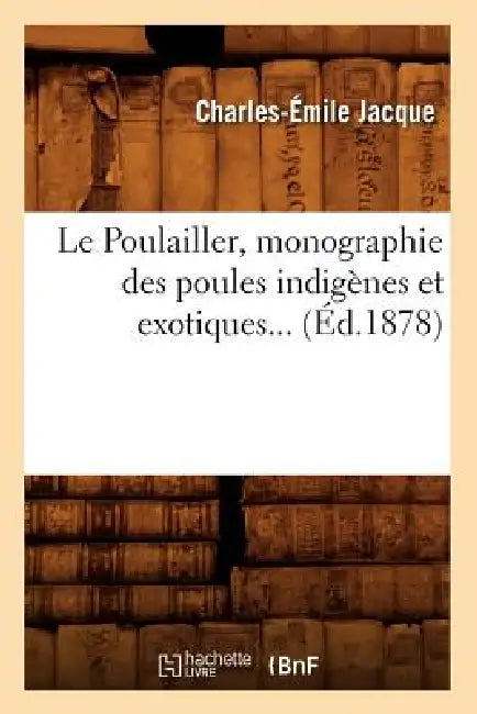 Le Poulailler, Monographie Des Poules Indigènes Et Exotiques (Éd.1878) by Charles-Émile Jacque