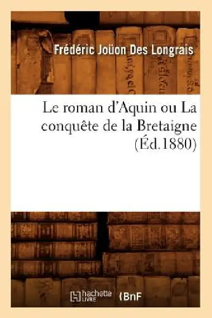 Le Roman d'Aquin Ou La Conquête de la Bretaigne (Éd.1880) by Sans Auteur