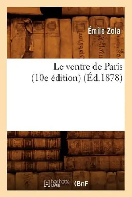 Le Ventre de Paris (10e Édition) (Éd.1878) by Émile Zola