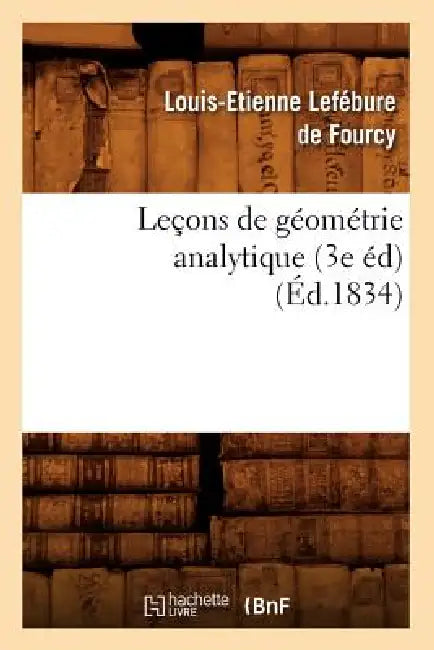 Leçons de Géométrie Analytique (3e Éd) (Éd.1834) by Louis-Etienne Lefébure de Fourcy