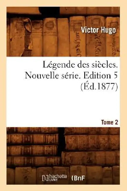 Légende Des Siècles. Nouvelle Série. Edition 5, Tome 2 (Éd.1877) by Victor Hugo