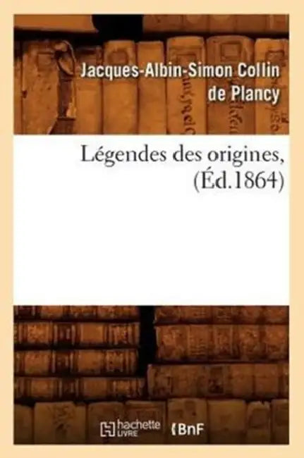 Légendes Des Origines, (Éd.1864) by Jacques-Albin-Simon Collin de Plancy