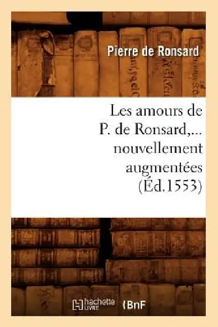 Les Amours de P. de Ronsard, Nouvellement Augmentées (Éd.1553) by Pierre de Ronsard