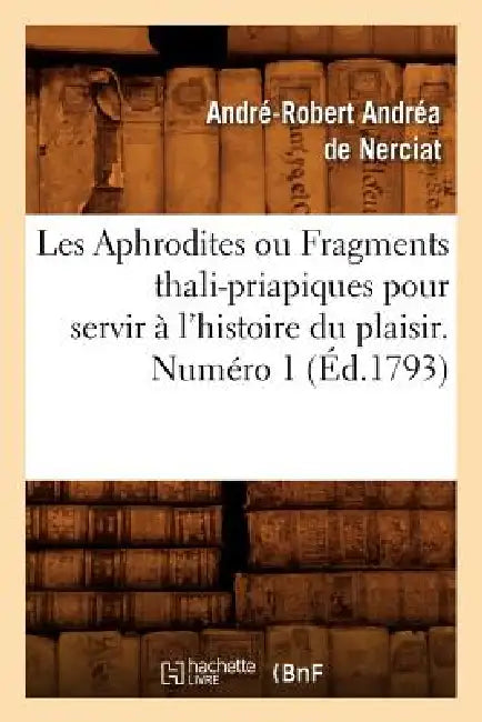 Les Aphrodites ou Fragments thali-priapiques pour servir à l'histoire du plaisir. Numéro 1 (Éd.1793) by André-Robert Andréa de Nerciat