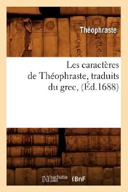Les Caractères de Théophraste, Traduits Du Grec, (Éd.1688) by Théophraste