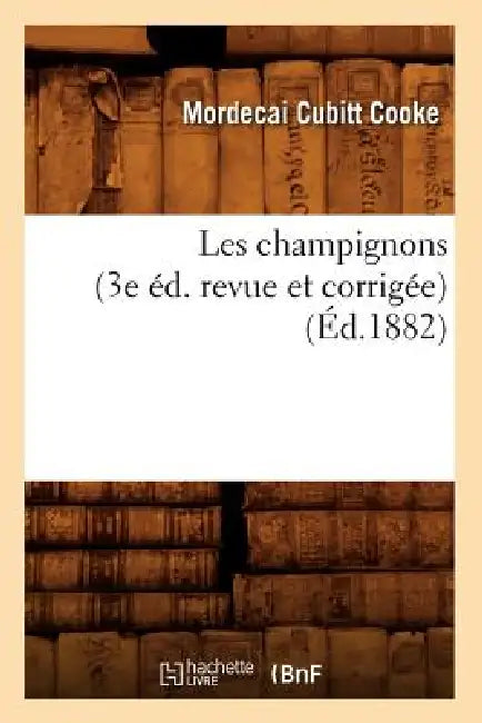 Les Champignons (3e Éd. Revue Et Corrigée) (Éd.1882) by Mordecai Cubitt Cooke