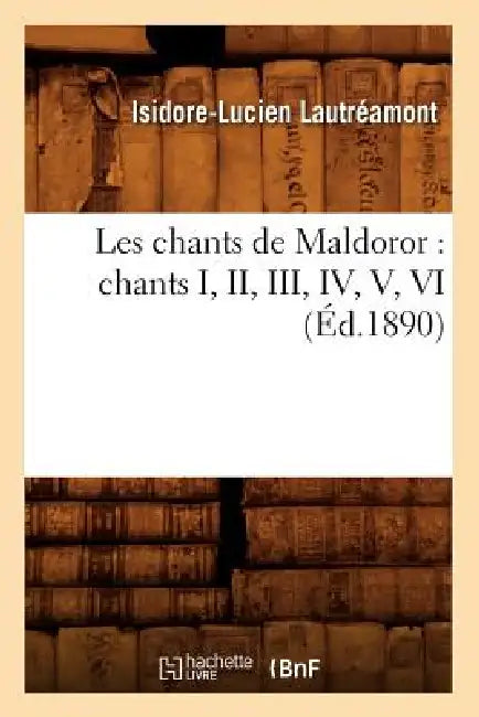 Les Chants de Maldoror: Chants I, II, III, IV, V, VI (Éd.1890) by Isidore-Lucien Lautréamont
