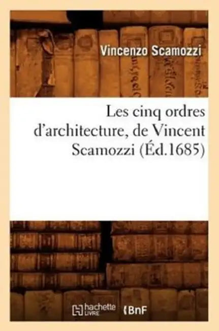 Les Cinq Ordres d'Architecture, de Vincent Scamozzi, (Éd.1685) by Vincenzo Scamozzi