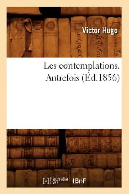 Les Contemplations. Autrefois (Éd.1856) by Victor Hugo