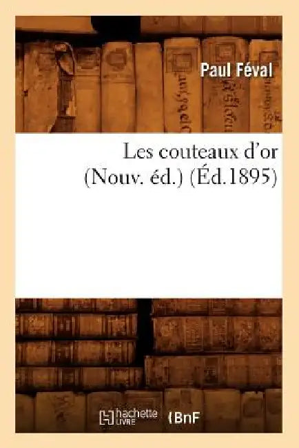 Les Couteaux d'Or (Nouv. Éd.) (Éd.1895) by Paul Féval