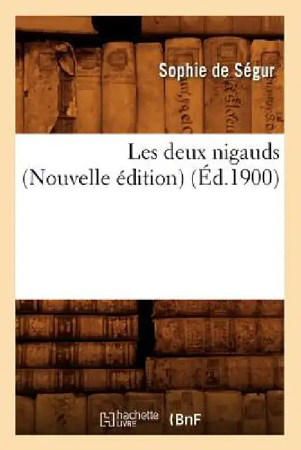 Les Deux Nigauds (Nouvelle Édition) (Éd.1900) by Sophie de Ségur (Née Rostopchine)