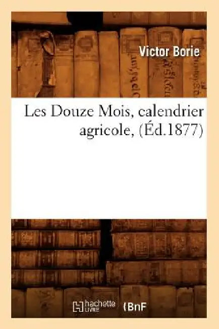 Les Douze Mois, Calendrier Agricole, (Éd.1877) by Victor Borie