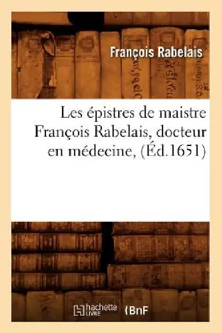 Les Épistres de Maistre François Rabelais, Docteur En Médecine, (Éd.1651) by François Rabelais
