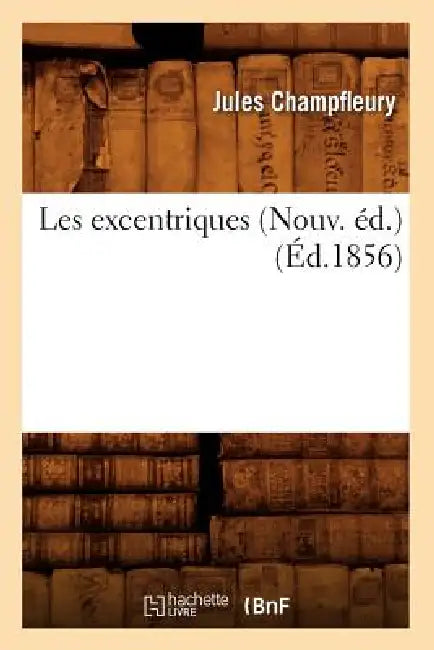Les Excentriques (Nouv. Éd.) (Éd.1856) by Champfleury