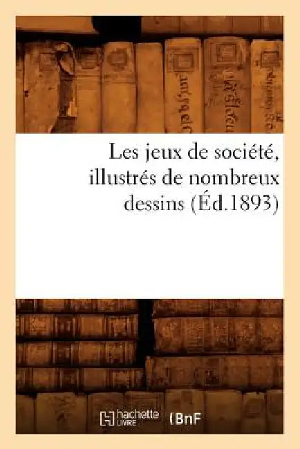 Les Jeux de Société, Illustrés de Nombreux Dessins (Éd.1893) by Sans Auteur