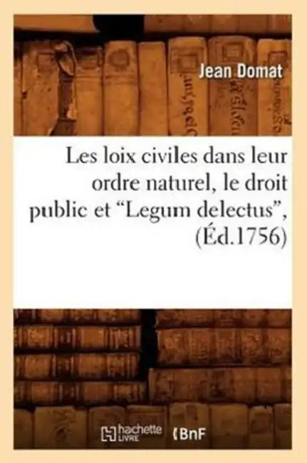 Les Loix Civiles Dans Leur Ordre Naturel, Le Droit Public Et Legum Delectus (Éd.1756) by Jean Domat