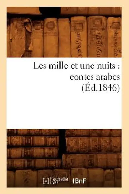 Les Mille Et Une Nuits: Contes Arabes (Éd.1846) by Sans Auteur