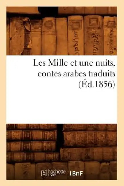 Les Mille Et Une Nuits, Contes Arabes Traduits (Éd.1856) by Sans Auteur