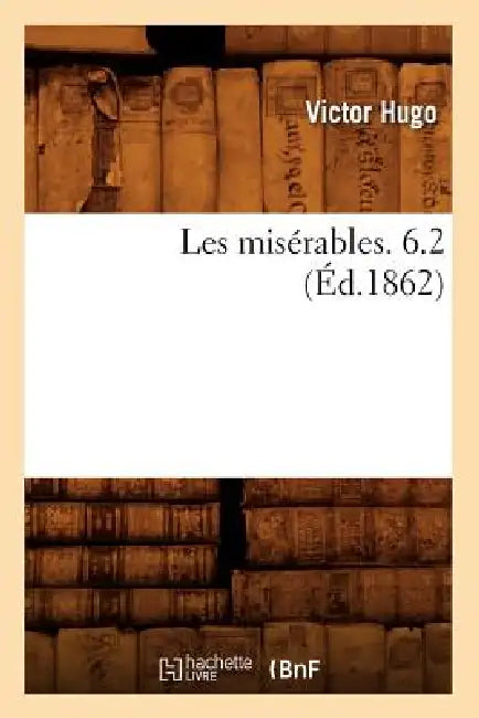 Les Misérables. 6.2 (Éd.1862) by Victor Hugo