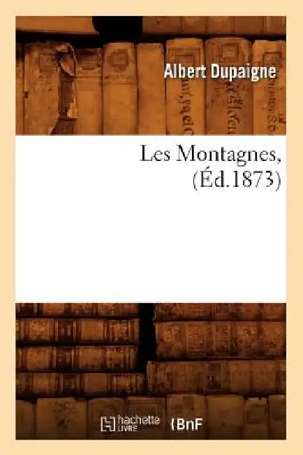 Les Montagnes, (Éd.1873) by Albert Dupaigne