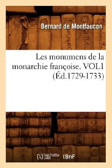 Les Monumens de la Monarchie Françoise. Vol1 (Éd.1729-1733) by Bernard de Montfaucon