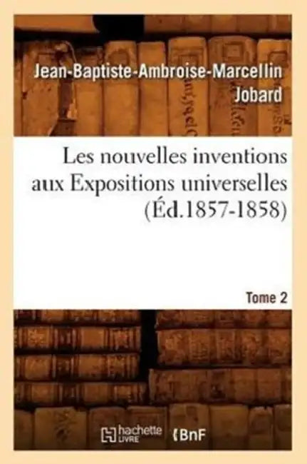 Les Nouvelles Inventions Aux Expositions Universelles. Tome 2 (Éd.1857-1858) by Jean-Baptiste-Ambroise-Marcellin Jobard